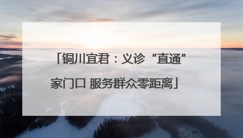 铜川宜君：义诊“直通”家门口 服务群众零距离